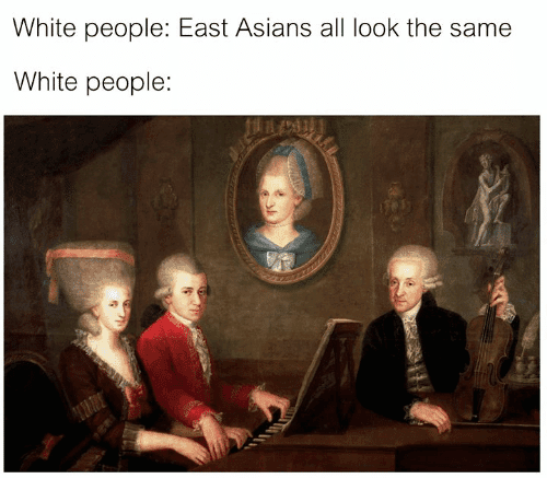 white people: east asians all look the same