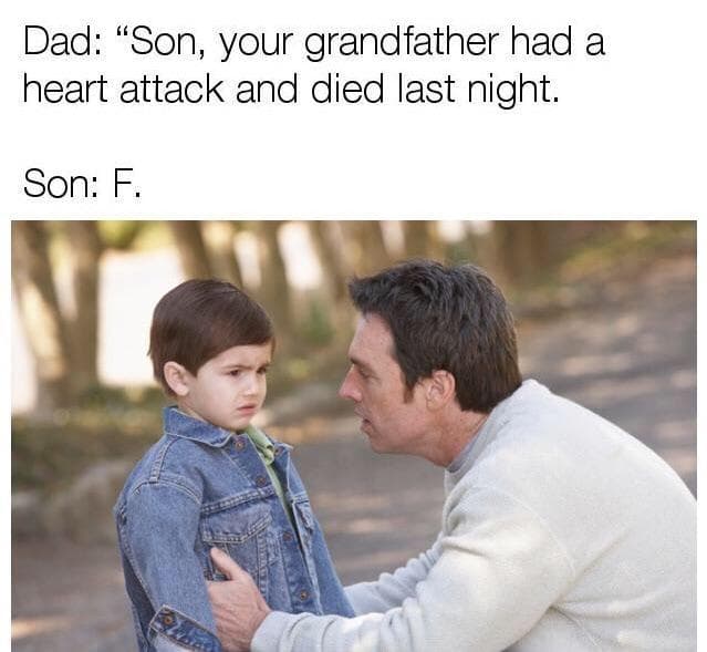 dad: "son, your grandfather had a heart attack and died last night.